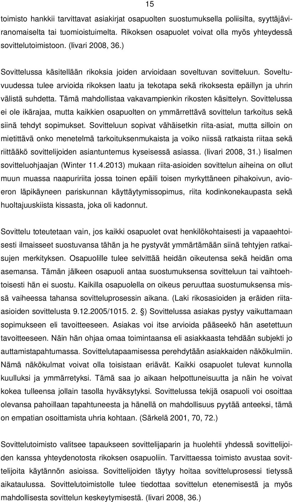Soveltuvuudessa tulee arvioida rikoksen laatu ja tekotapa sekä rikoksesta epäillyn ja uhrin välistä suhdetta. Tämä mahdollistaa vakavampienkin rikosten käsittelyn.