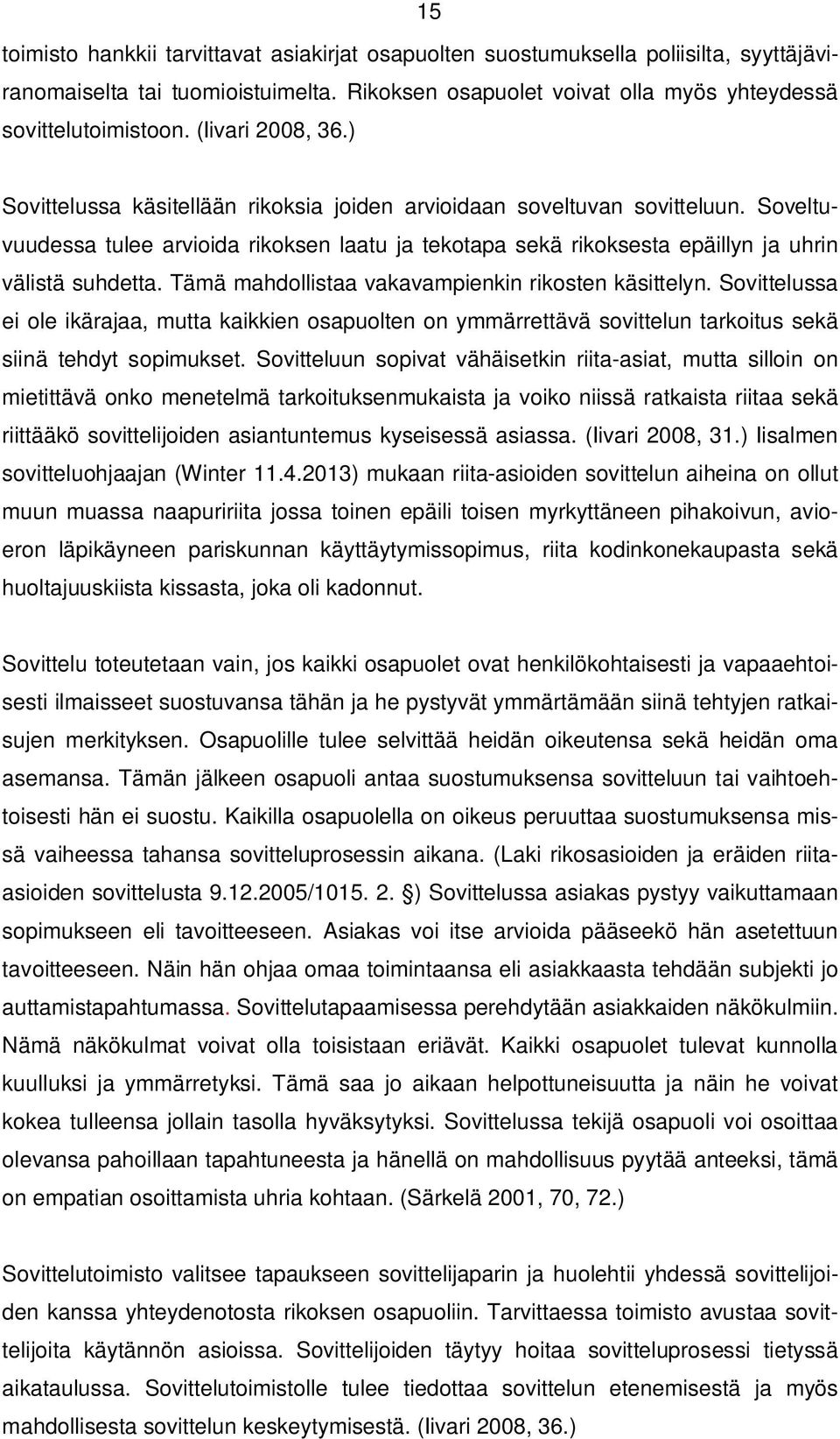 Soveltuvuudessa tulee arvioida rikoksen laatu ja tekotapa sekä rikoksesta epäillyn ja uhrin välistä suhdetta. Tämä mahdollistaa vakavampienkin rikosten käsittelyn.