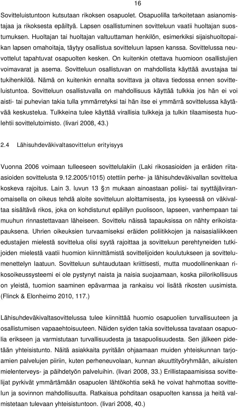 On kuitenkin otettava huomioon osallistujien voimavarat ja asema. Sovitteluun osallistuvan on mahdollista käyttää avustajaa tai tukihenkilöä.