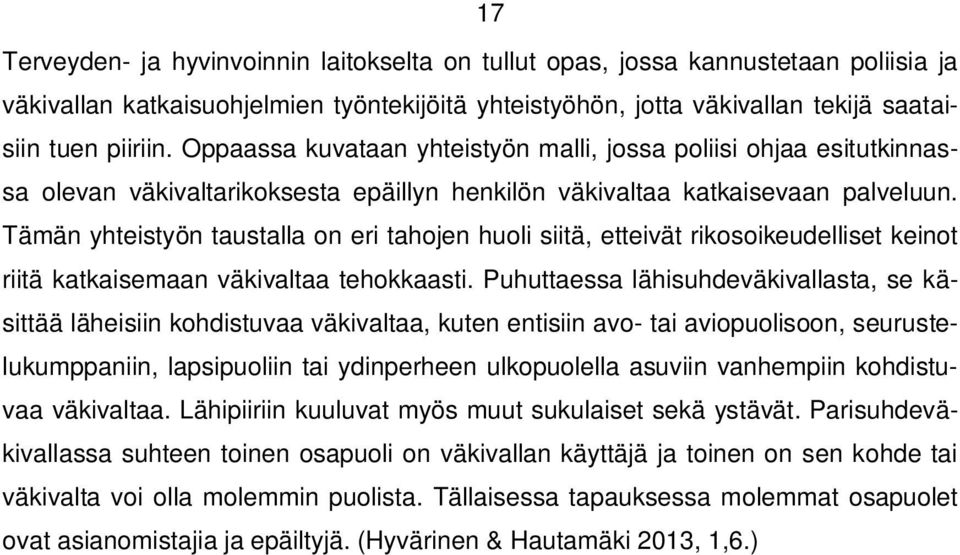 Tämän yhteistyön taustalla on eri tahojen huoli siitä, etteivät rikosoikeudelliset keinot riitä katkaisemaan väkivaltaa tehokkaasti.