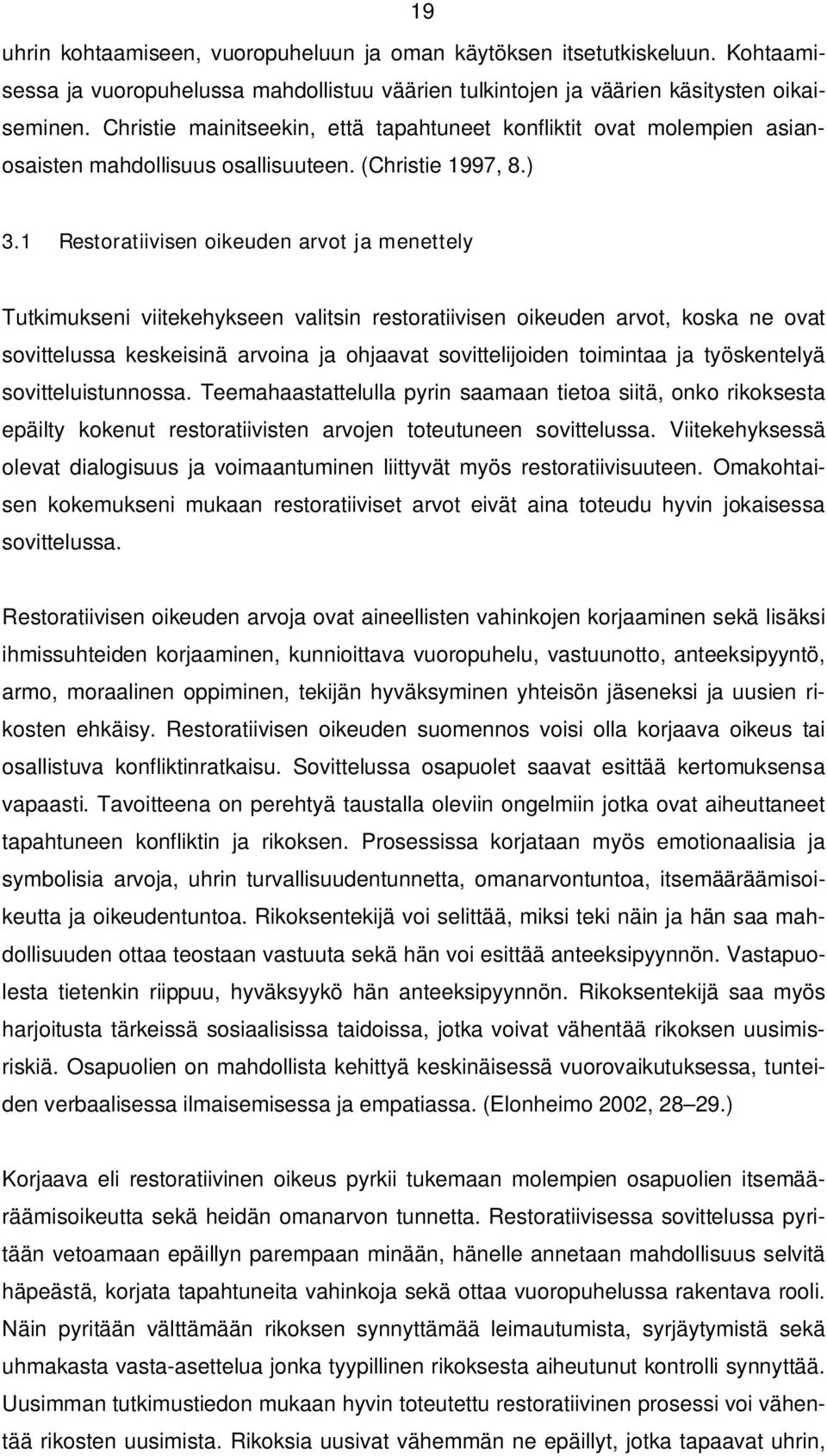 1 Restoratiivisen oikeuden arvot ja menettely Tutkimukseni viitekehykseen valitsin restoratiivisen oikeuden arvot, koska ne ovat sovittelussa keskeisinä arvoina ja ohjaavat sovittelijoiden toimintaa