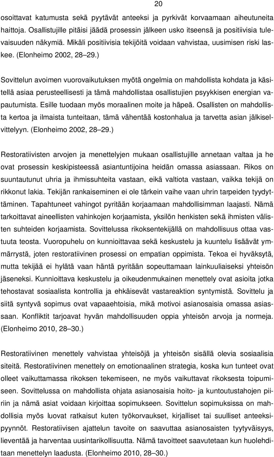 ) Sovittelun avoimen vuorovaikutuksen myötä ongelmia on mahdollista kohdata ja käsitellä asiaa perusteellisesti ja tämä mahdollistaa osallistujien psyykkisen energian vapautumista.