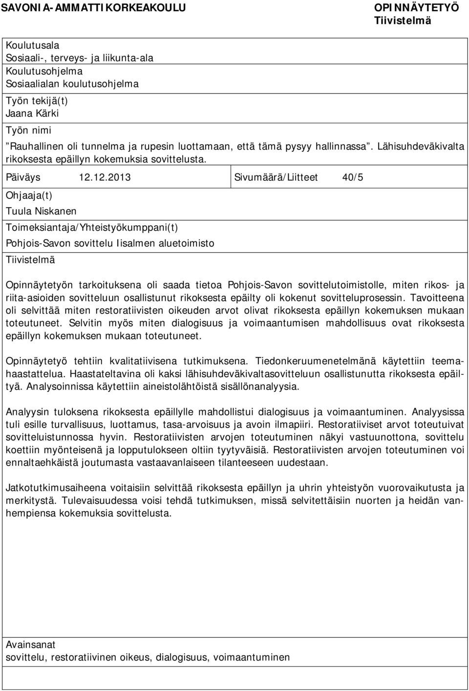 12.2013 Sivumäärä/Liitteet 40/5 Ohjaaja(t) Tuula Niskanen Toimeksiantaja/Yhteistyökumppani(t) Pohjois-Savon sovittelu Iisalmen aluetoimisto Tiivistelmä Opinnäytetyön tarkoituksena oli saada tietoa