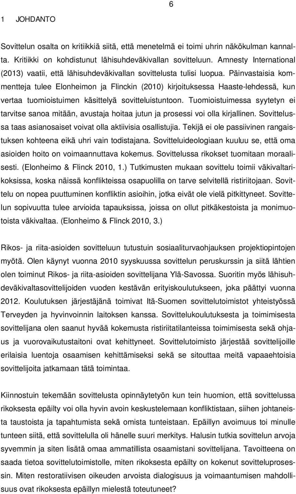 Päinvastaisia kommentteja tulee Elonheimon ja Flinckin (2010) kirjoituksessa Haaste-lehdessä, kun vertaa tuomioistuimen käsittelyä sovitteluistuntoon.
