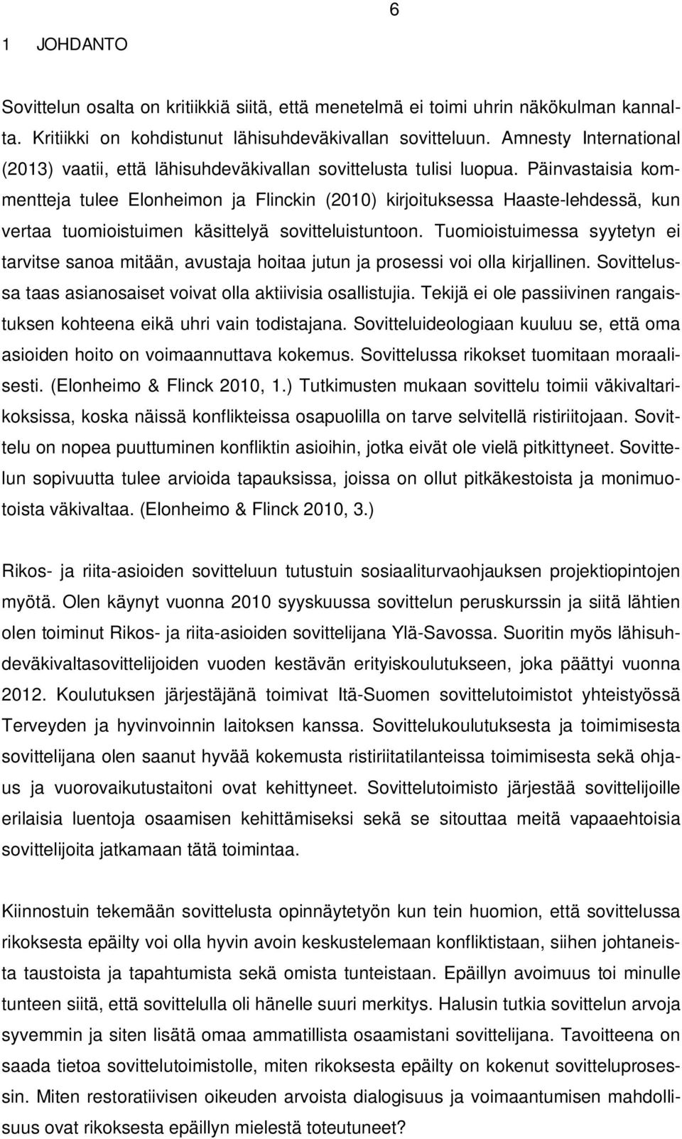 Päinvastaisia kommentteja tulee Elonheimon ja Flinckin (2010) kirjoituksessa Haaste-lehdessä, kun vertaa tuomioistuimen käsittelyä sovitteluistuntoon.