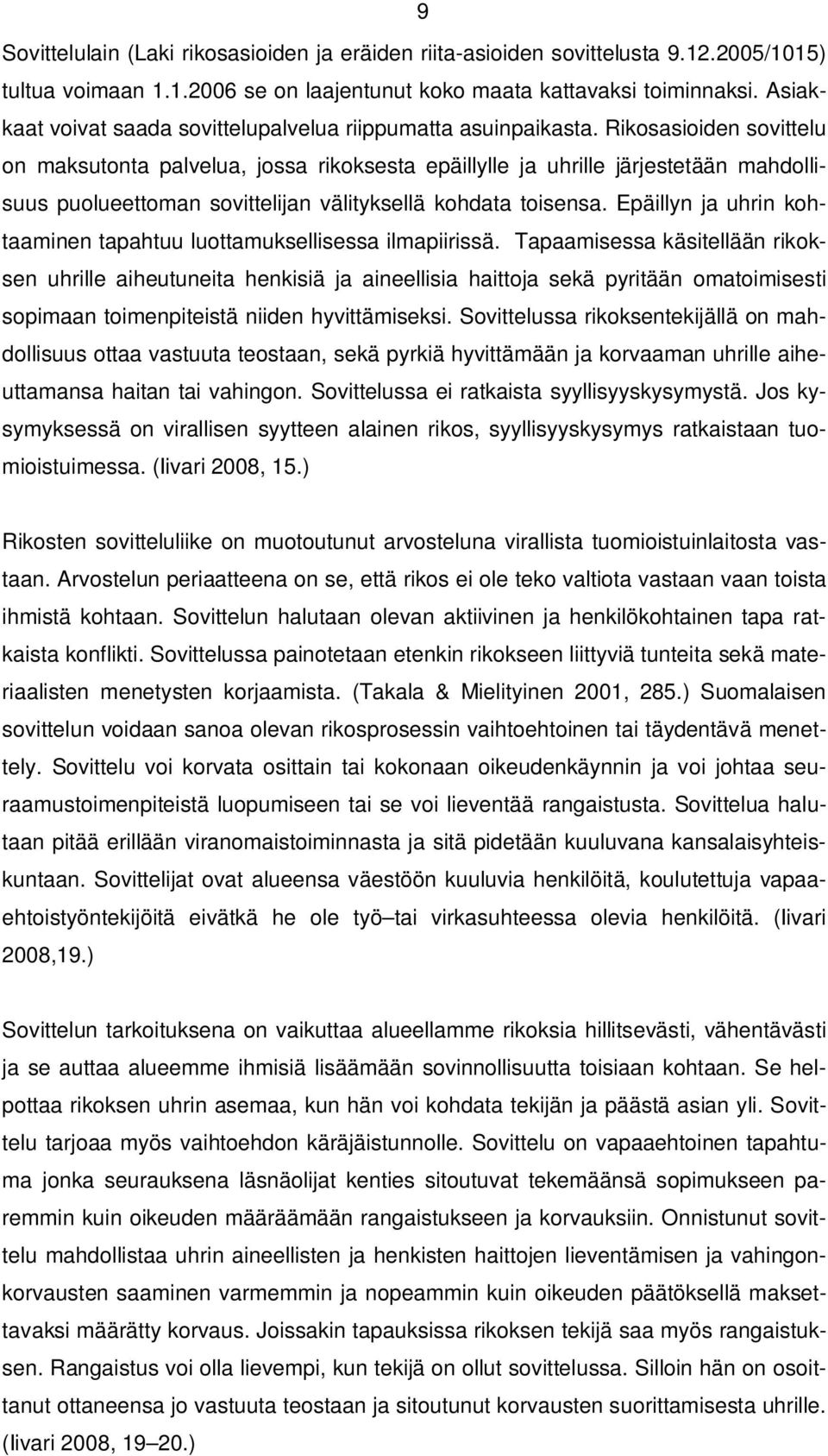 Rikosasioiden sovittelu on maksutonta palvelua, jossa rikoksesta epäillylle ja uhrille järjestetään mahdollisuus puolueettoman sovittelijan välityksellä kohdata toisensa.
