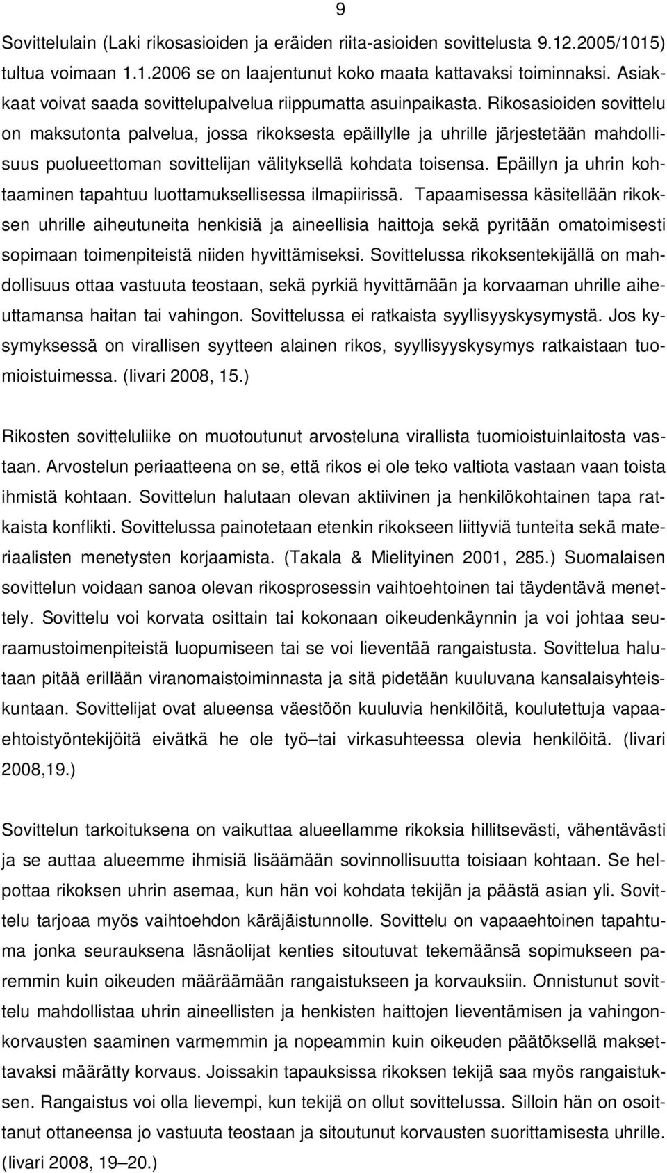 Rikosasioiden sovittelu on maksutonta palvelua, jossa rikoksesta epäillylle ja uhrille järjestetään mahdollisuus puolueettoman sovittelijan välityksellä kohdata toisensa.