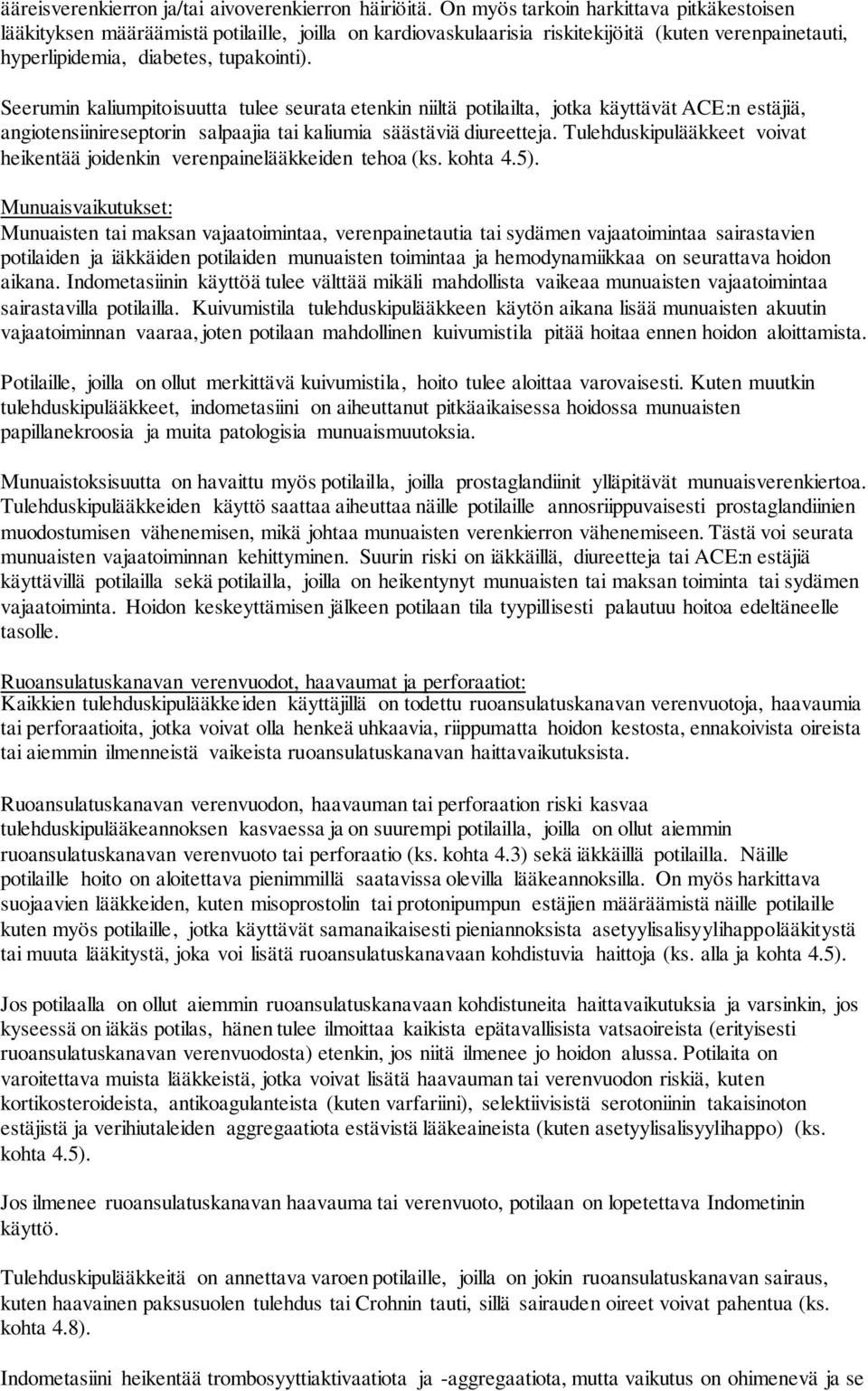 Seerumin kaliumpitoisuutta tulee seurata etenkin niiltä potilailta, jotka käyttävät ACE:n estäjiä, angiotensiinireseptorin salpaajia tai kaliumia säästäviä diureetteja.