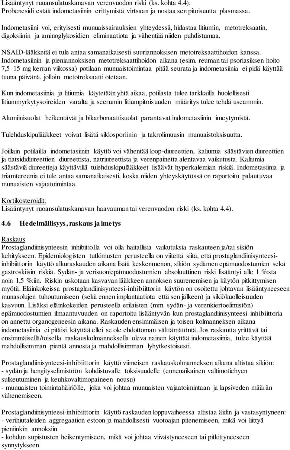 NSAID-lääkkeitä ei tule antaa samanaikaisesti suuriannoksisen metotreksaattihoidon kanssa. Indometasiinin ja pieniannoksisen metotreksaattihoidon aikana (esim.