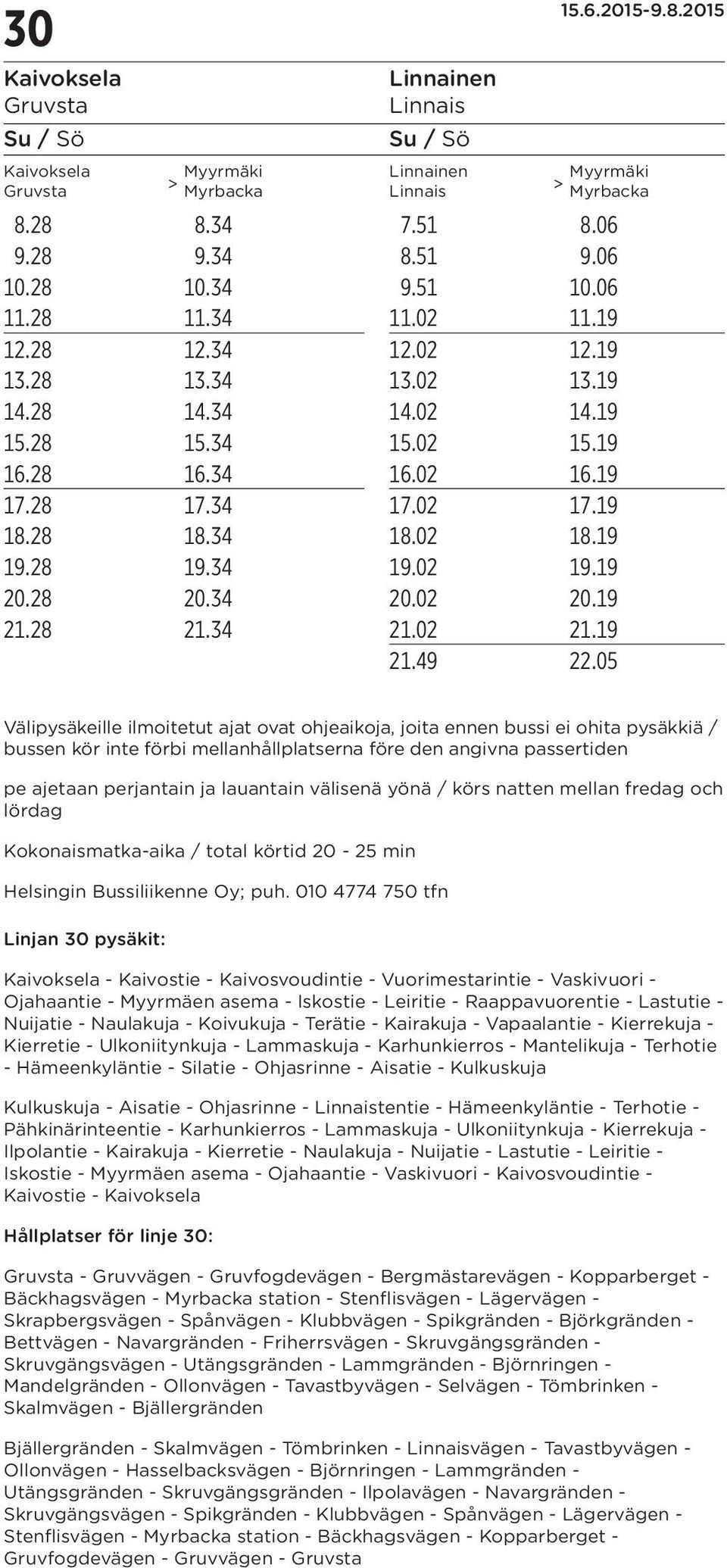 05 Välipysäkeille ilmoitetut ajat ovat ohjeaikoja, joita ennen bussi ei ohita pysäkkiä / bussen kör inte förbi mellanhållplatserna före den angivna passertiden pe ajetaan perjantain ja lauantain