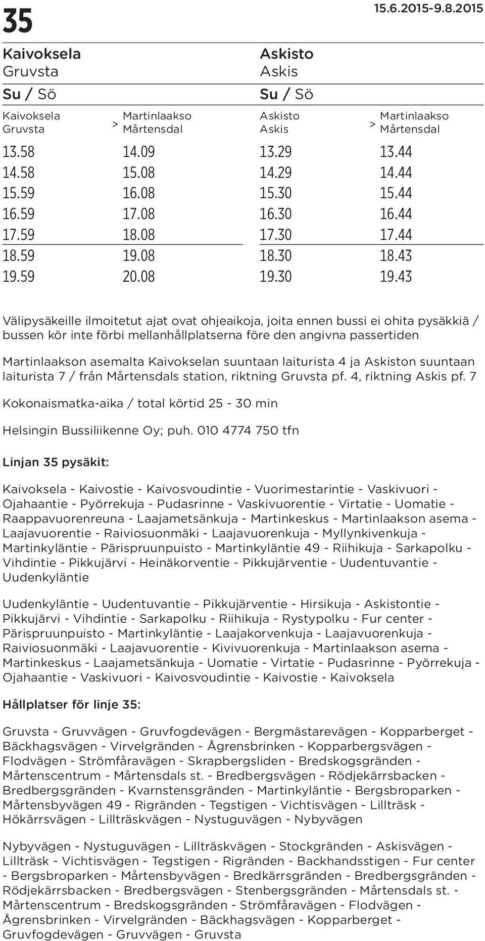 Askiston suuntaan laiturista 7 / från s station, riktning pf. 4, riktning Askis pf. 7 Kokonaismatka-aika / total körtid 25-30 min Helsingin Bussiliikenne Oy; puh.
