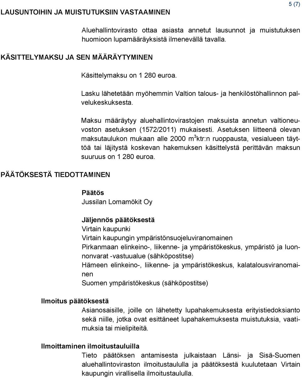 Maksu määräytyy aluehallintovirastojen maksuista annetun valtioneuvoston asetuksen (1572/2011) mukaisesti.