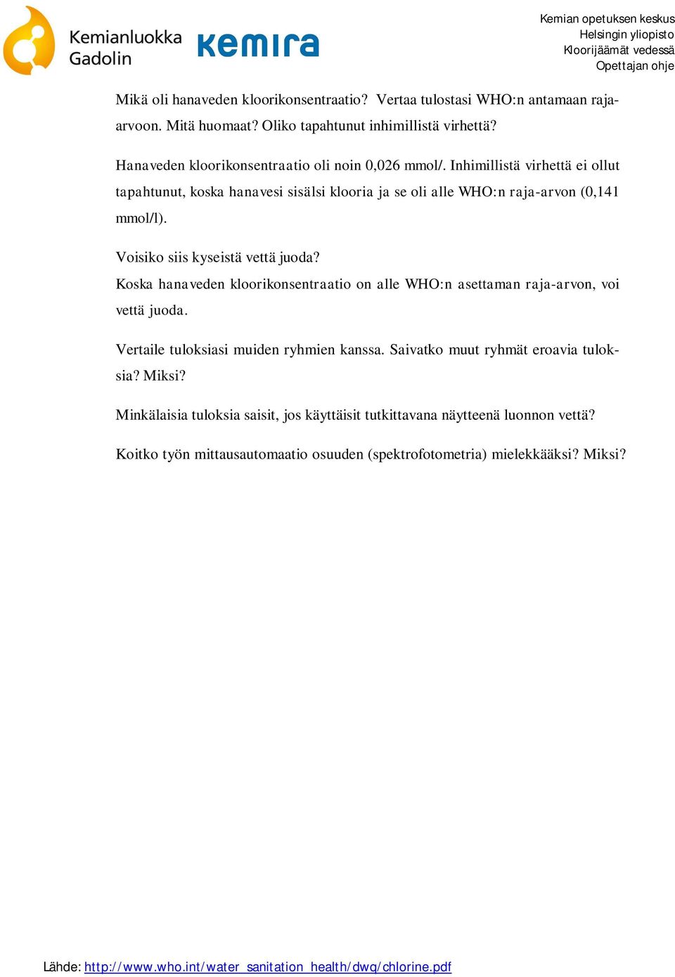 Inhimillistä virhettä ei ollut tapahtunut, koska hanavesi sisälsi klooria ja se oli alle WHO:n raja-arvon (0,141 mmol/l). Voisiko siis kyseistä vettä juoda?