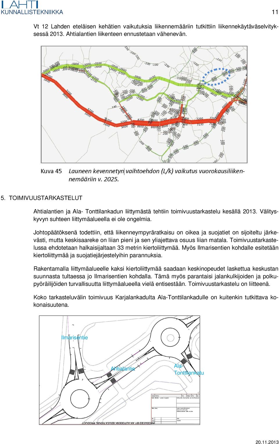 Johtopäätöksenä todettiin, että liikenneympyräratkaisu on oikea ja suojatiet on sijoiteltu järkevästi, mutta keskisaareke on liian pieni ja sen yliajettava osuus liian matala.