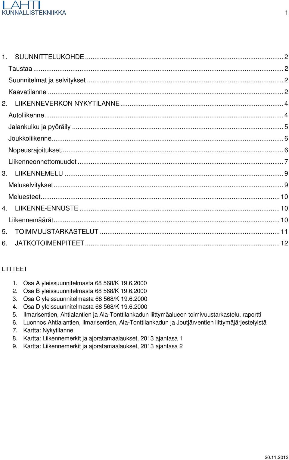 TOIMIVUUSTARKASTELUT... 11 6. JATKOTOIMENPITEET... 12 LIITTEET 1. Osa A yleissuunnitelmasta 68 568/K 19.6.2000 2. Osa B yleissuunnitelmasta 68 568/K 19.6.2000 3. Osa C yleissuunnitelmasta 68 568/K 19.