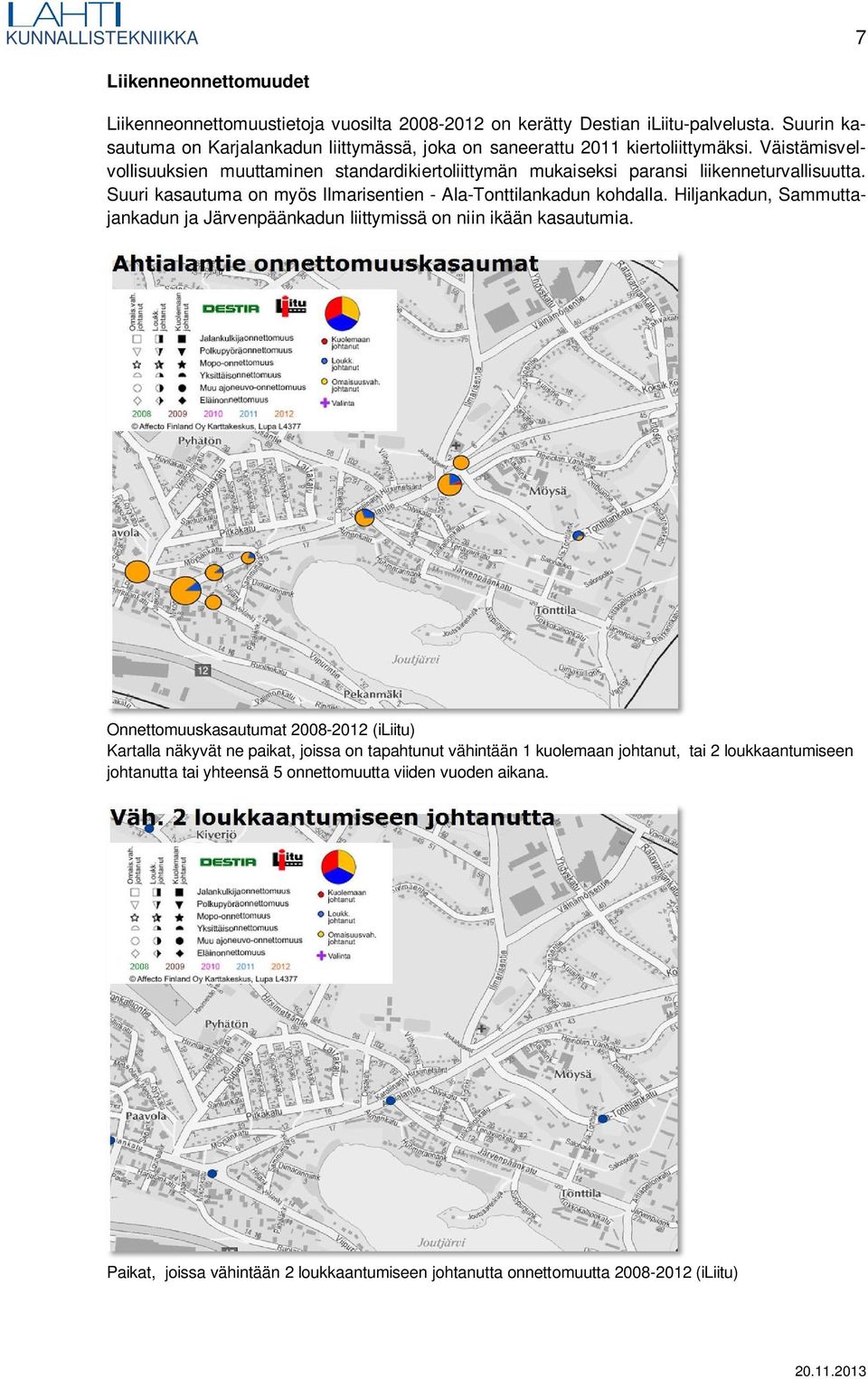 Väistämisvelvollisuuksien muuttaminen standardikiertoliittymän mukaiseksi paransi liikenneturvallisuutta. Suuri kasautuma on myös Ilmarisentien - Ala-Tonttilankadun kohdalla.