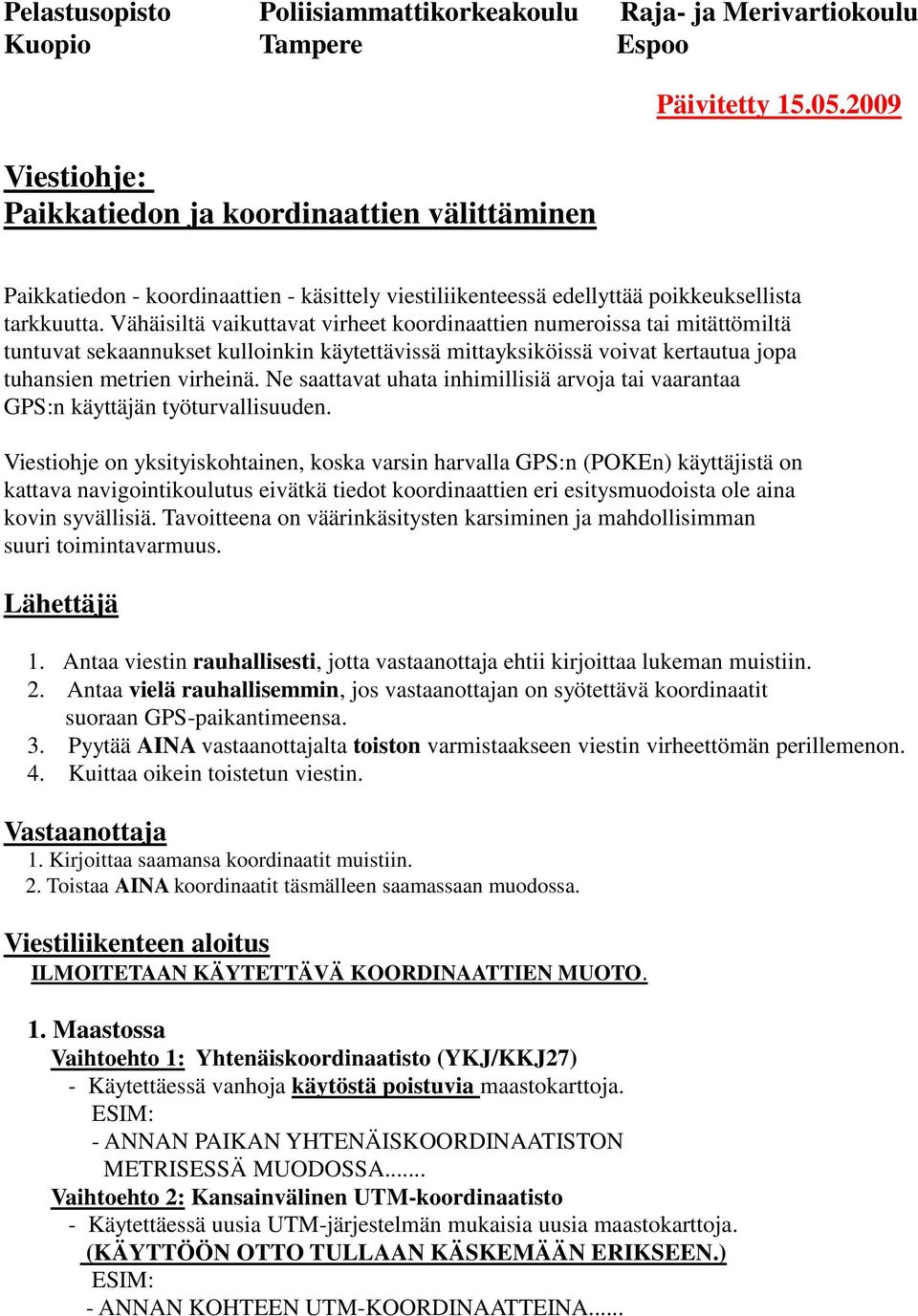Vähäisiltä vaikuttavat virheet koordinaattien numeroissa tai mitättömiltä tuntuvat sekaannukset kulloinkin käytettävissä mittayksiköissä voivat kertautua jopa tuhansien metrien virheinä.