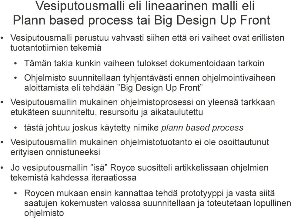 ohjelmistoprosessi on yleensä tarkkaan etukäteen suunniteltu, resursoitu ja aikataulutettu tästä johtuu joskus käytetty nimike plann based process Vesiputousmallin mukainen ohjelmistotuotanto ei ole