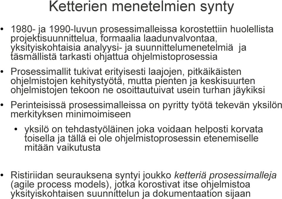 osoittautuivat usein turhan jäykiksi Perinteisissä prosessimalleissa on pyritty työtä tekevän yksilön merkityksen minimoimiseen yksilö on tehdastyöläinen joka voidaan helposti korvata toisella ja