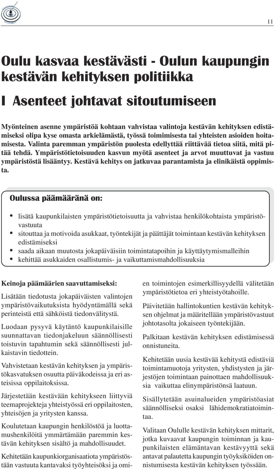 Ympäristötietoisuuden kasvun myötä asenteet ja arvot muuttuvat ja vastuu ympäristöstä lisääntyy. Kestävä kehitys on jatkuvaa parantamista ja elinikäistä oppimista.