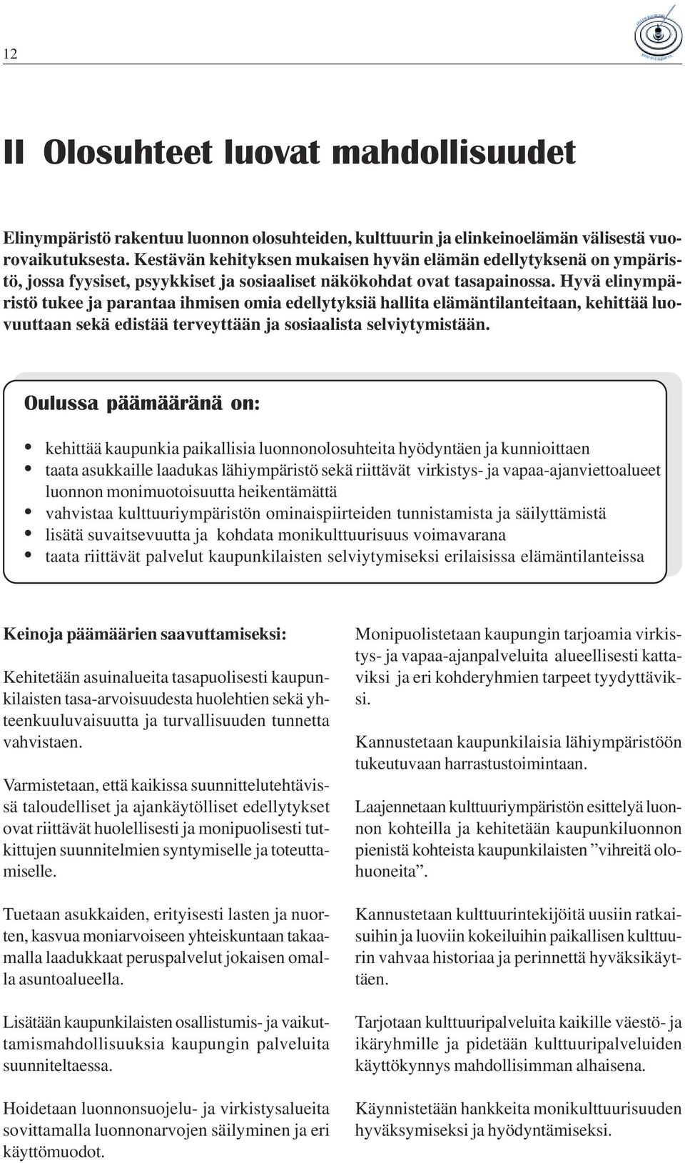 Hyvä elinympäristö tukee ja parantaa ihmisen omia edellytyksiä hallita elämäntilanteitaan, kehittää luovuuttaan sekä edistää terveyttään ja sosiaalista selviytymistään.