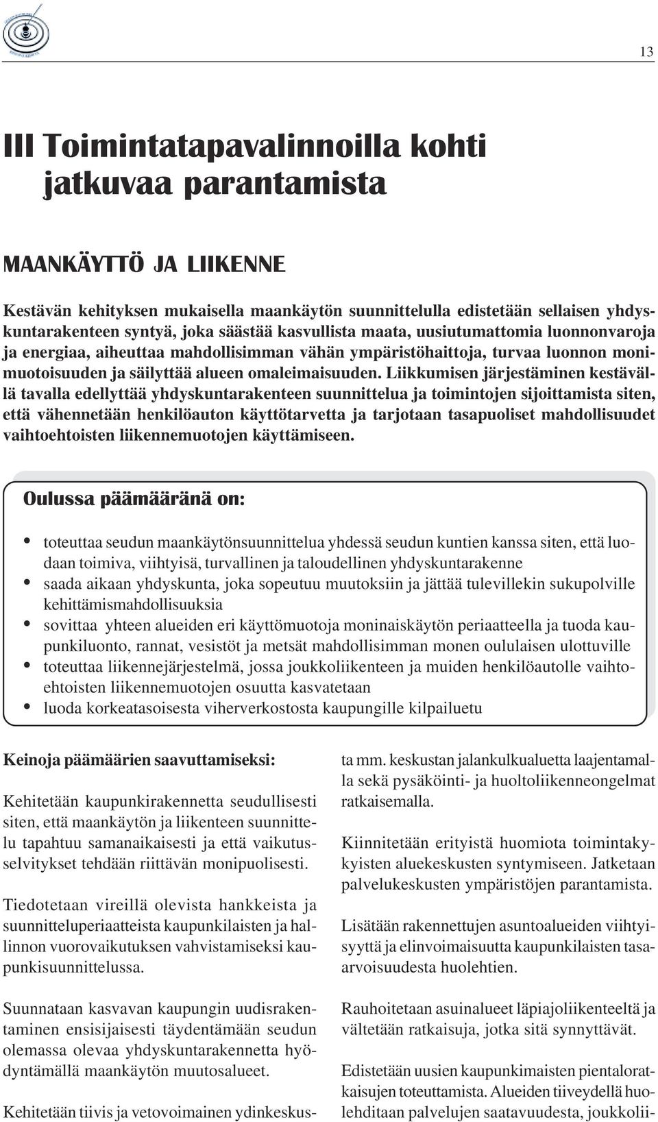Liikkumisen järjestäminen kestävällä tavalla edellyttää yhdyskuntarakenteen suunnittelua ja toimintojen sijoittamista siten, että vähennetään henkilöauton käyttötarvetta ja tarjotaan tasapuoliset