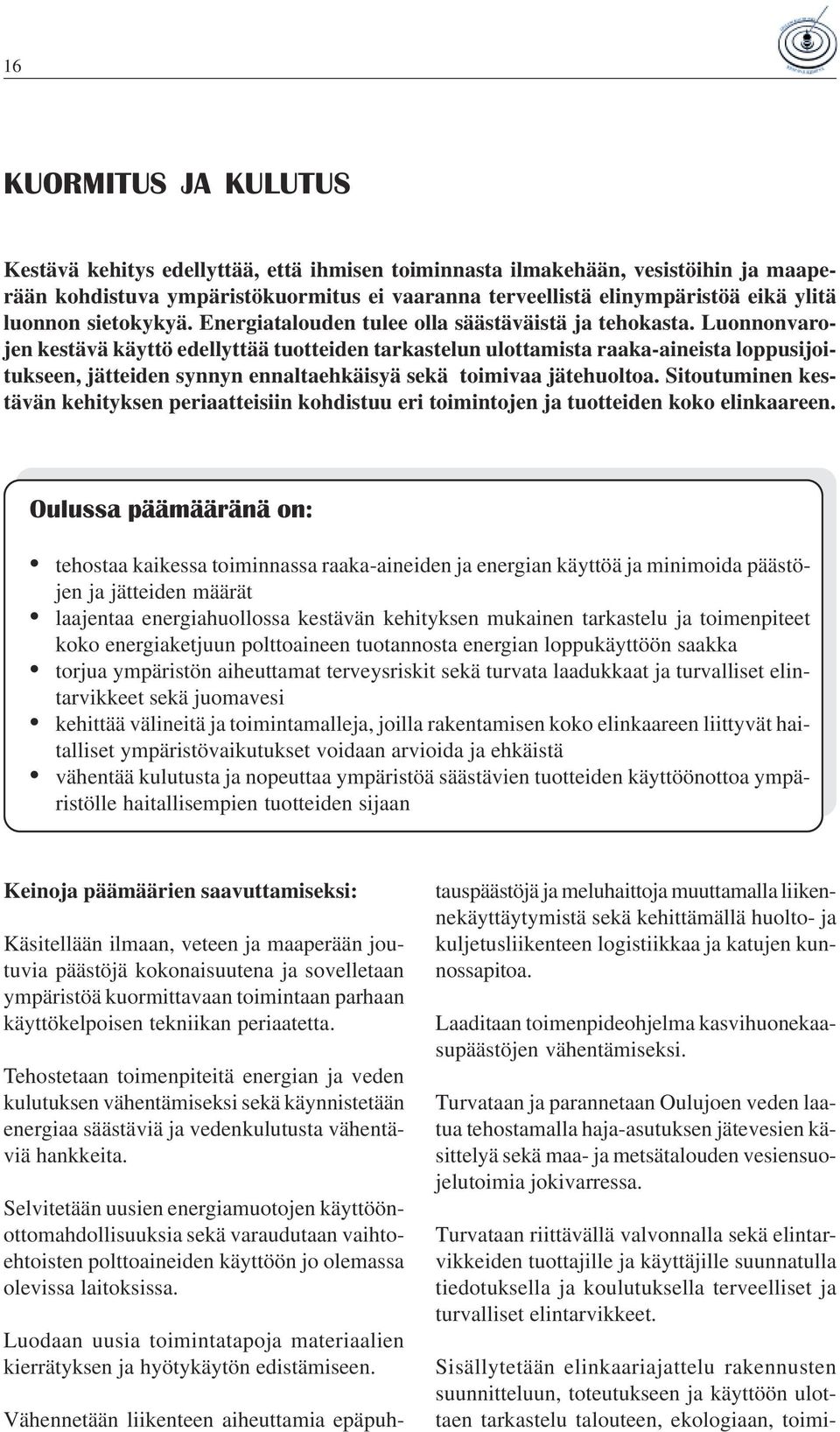 Luonnonvarojen kestävä käyttö edellyttää tuotteiden tarkastelun ulottamista raaka-aineista loppusijoitukseen, jätteiden synnyn ennaltaehkäisyä sekä toimivaa jätehuoltoa.