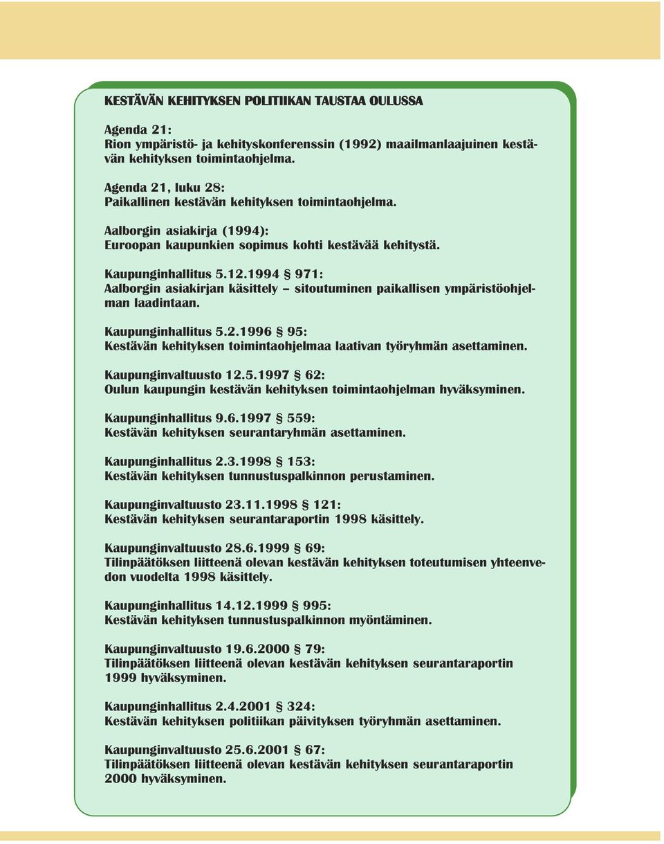 ympäristöohjelman laadintaan Kaupunginhallitus 5 2 1996 95: Kestävän kehityksen toimintaohjelmaa laativan työryhmän asettaminen Kaupunginvaltuusto 12 5 1997 62: Oulun kaupungin kestävän kehityksen