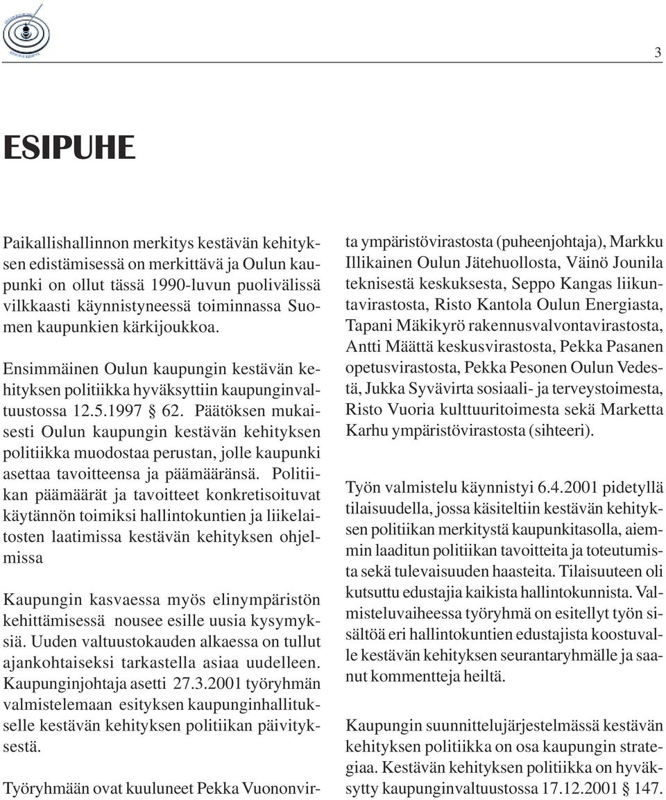 Päätöksen mukaisesti Oulun kaupungin kestävän kehityksen politiikka muodostaa perustan, jolle kaupunki asettaa tavoitteensa ja päämääränsä.