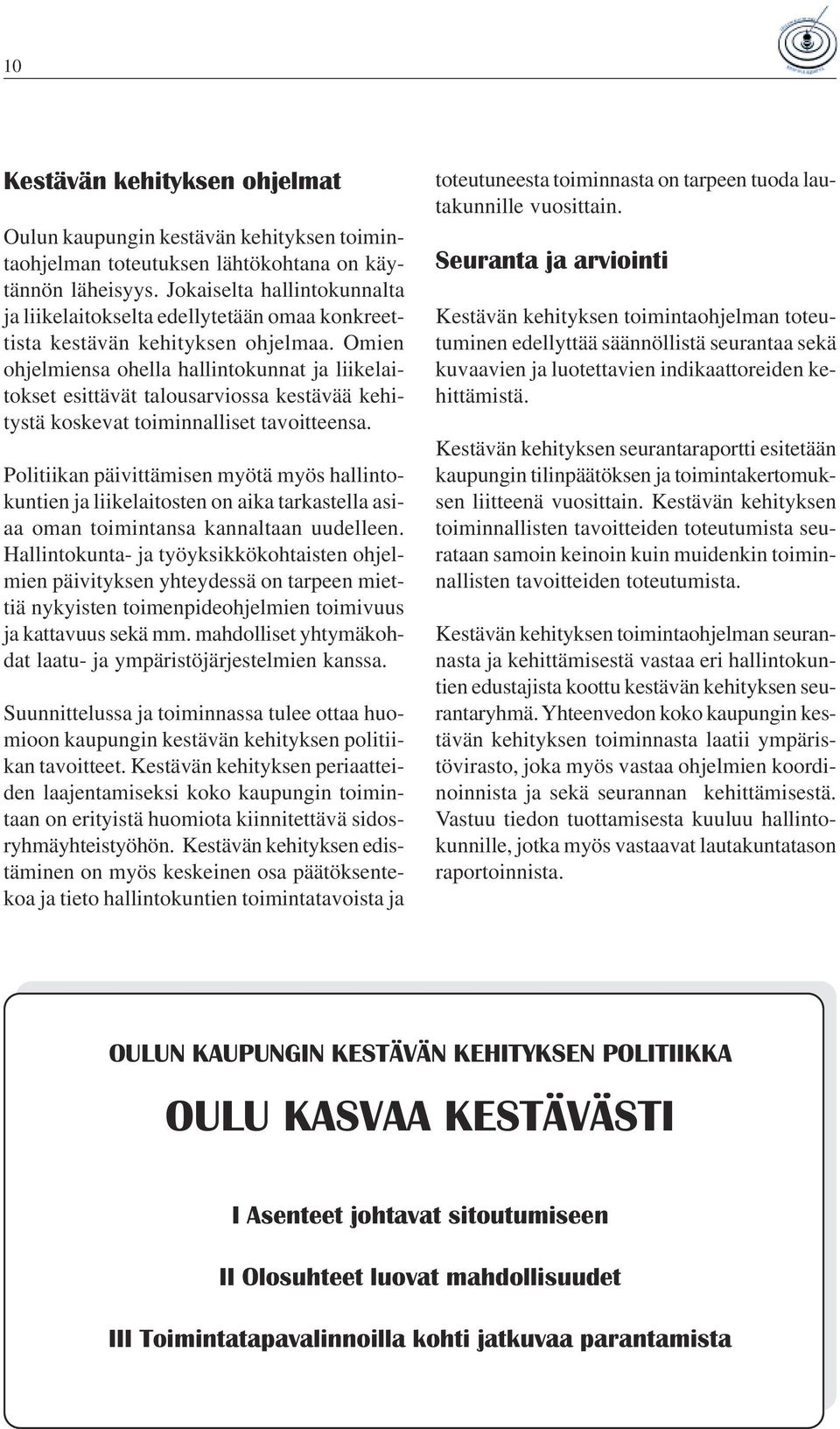 Omien ohjelmiensa ohella hallintokunnat ja liikelaitokset esittävät talousarviossa kestävää kehitystä koskevat toiminnalliset tavoitteensa.