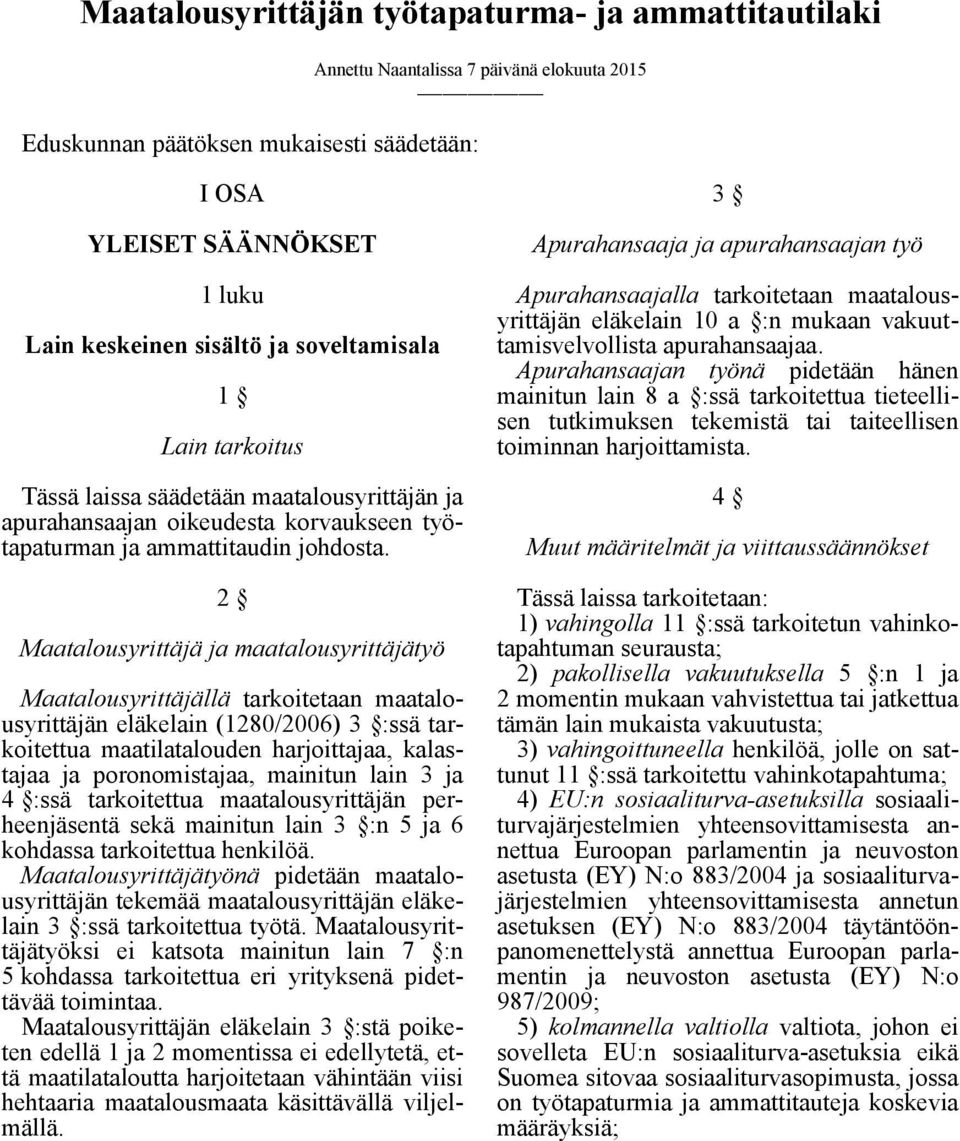 2 Maatalousyrittäjä ja maatalousyrittäjätyö Maatalousyrittäjällä tarkoitetaan maatalousyrittäjän eläkelain (1280/2006) 3 :ssä tarkoitettua maatilatalouden harjoittajaa, kalastajaa ja poronomistajaa,