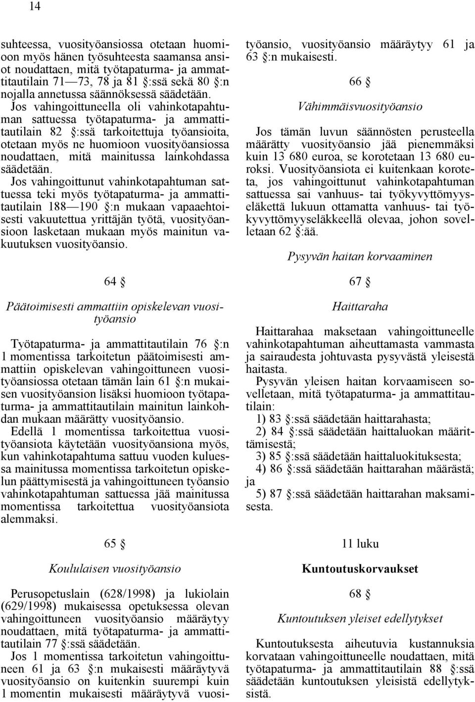 Jos vahingoittuneella oli vahinkotapahtuman sattuessa työtapaturma- ja ammattitautilain 82 :ssä tarkoitettuja työansioita, otetaan myös ne huomioon vuosityöansiossa noudattaen, mitä mainitussa