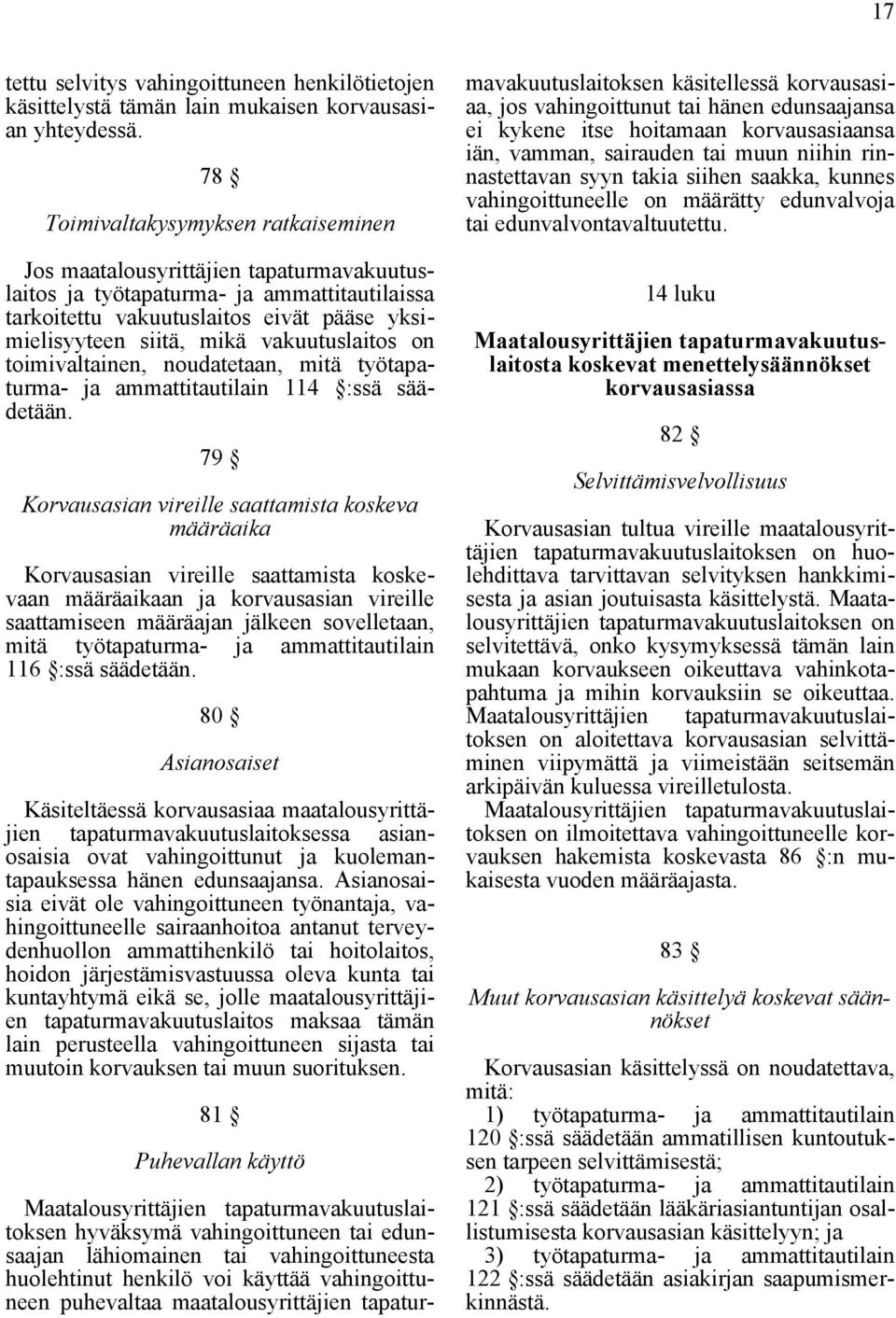 vakuutuslaitos on toimivaltainen, noudatetaan, mitä työtapaturma- ja ammattitautilain 114 :ssä säädetään.