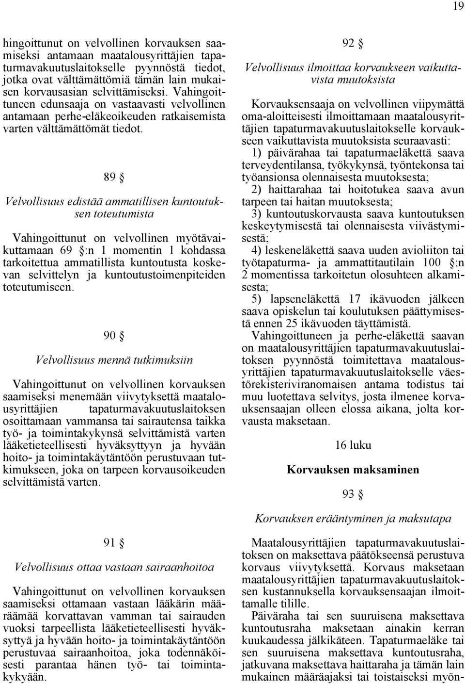 89 Velvollisuus edistää ammatillisen kuntoutuksen toteutumista Vahingoittunut on velvollinen myötävaikuttamaan 69 :n 1 momentin 1 kohdassa tarkoitettua ammatillista kuntoutusta koskevan selvittelyn