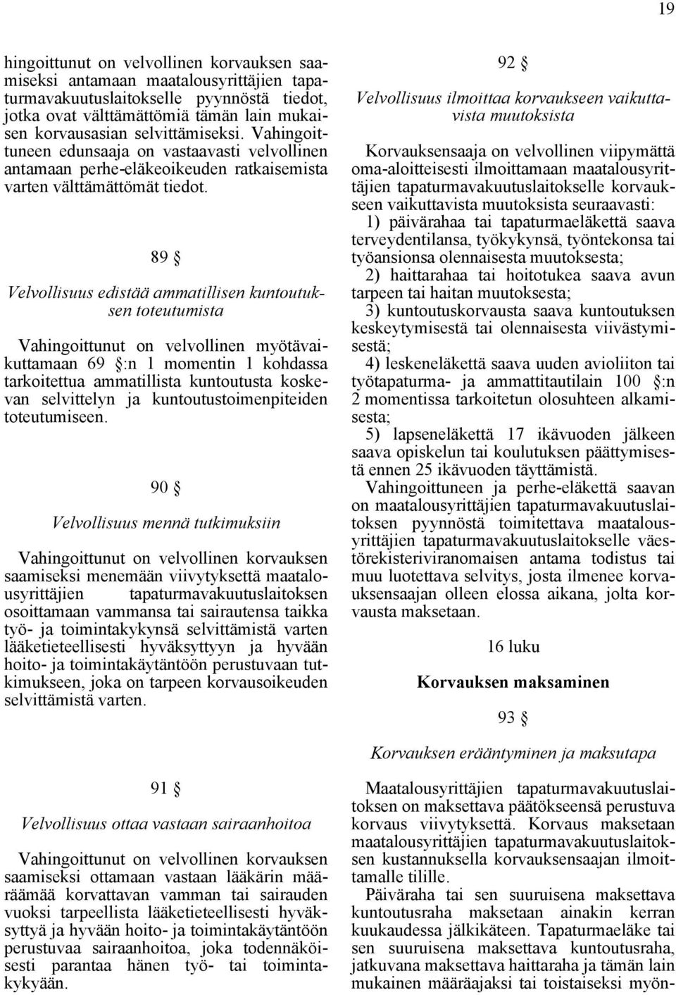 89 Velvollisuus edistää ammatillisen kuntoutuksen toteutumista Vahingoittunut on velvollinen myötävaikuttamaan 69 :n 1 momentin 1 kohdassa tarkoitettua ammatillista kuntoutusta koskevan selvittelyn