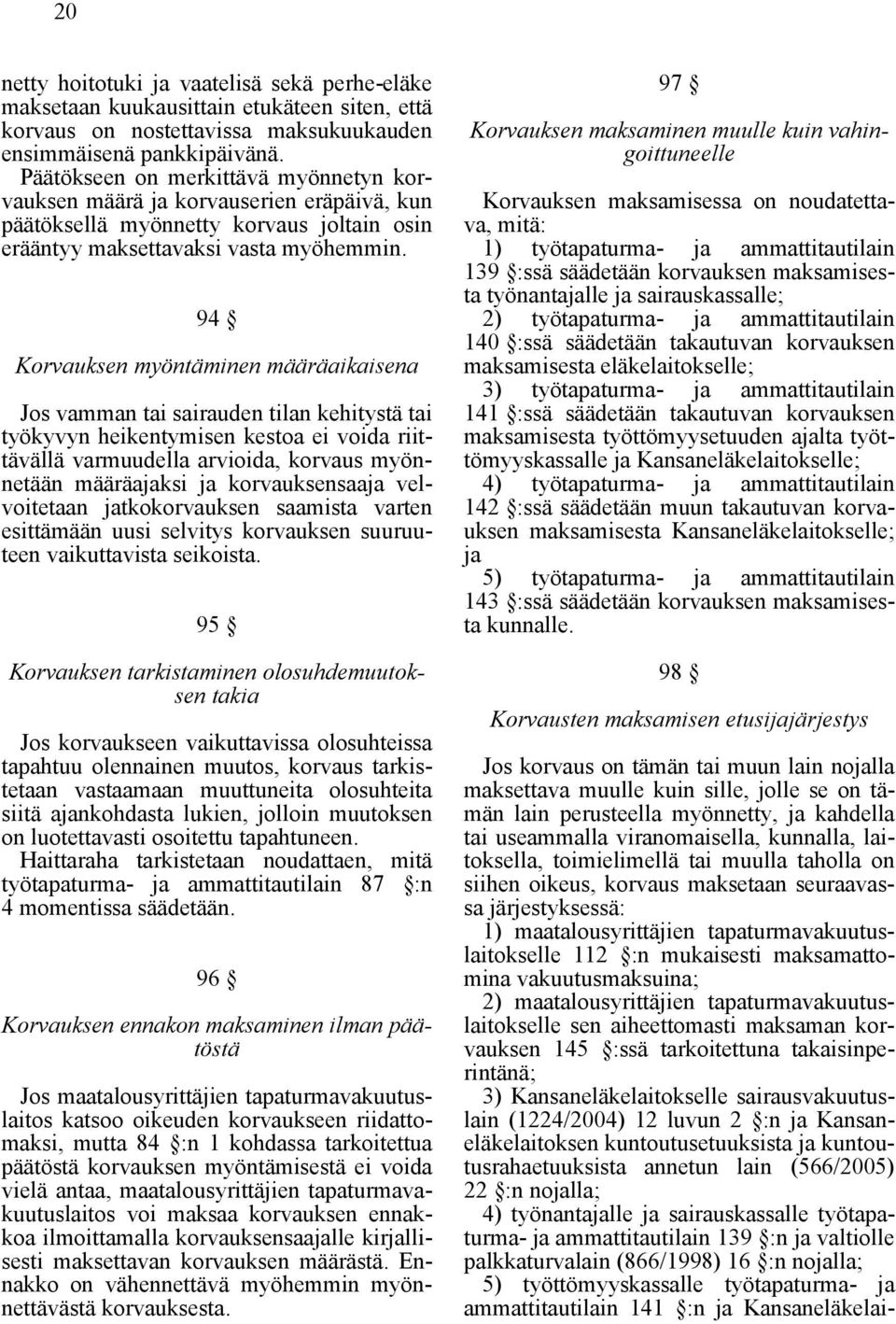 94 Korvauksen myöntäminen määräaikaisena Jos vamman tai sairauden tilan kehitystä tai työkyvyn heikentymisen kestoa ei voida riittävällä varmuudella arvioida, korvaus myönnetään määräajaksi ja