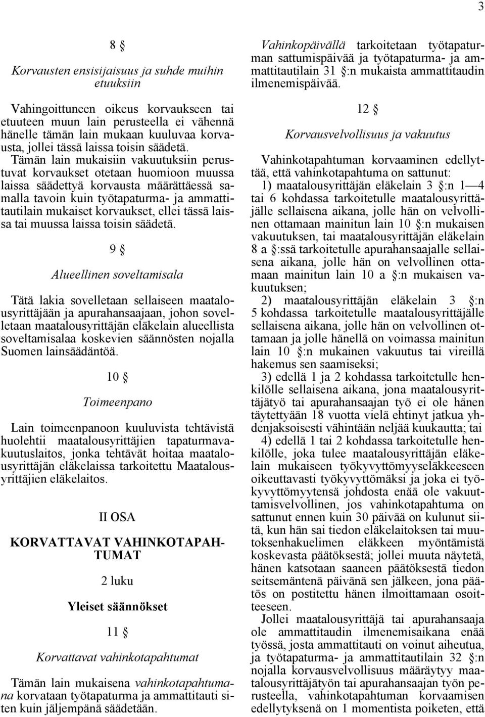 Tämän lain mukaisiin vakuutuksiin perustuvat korvaukset otetaan huomioon muussa laissa säädettyä korvausta määrättäessä samalla tavoin kuin työtapaturma- ja ammattitautilain mukaiset korvaukset,