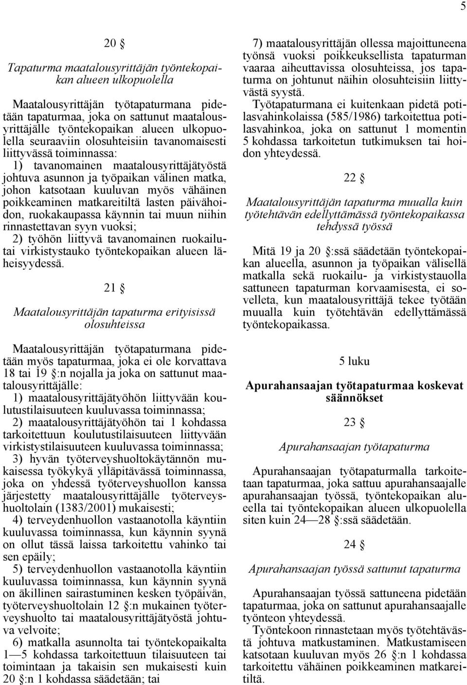 poikkeaminen matkareitiltä lasten päivähoidon, ruokakaupassa käynnin tai muun niihin rinnastettavan syyn vuoksi; 2) työhön liittyvä tavanomainen ruokailutai virkistystauko työntekopaikan alueen