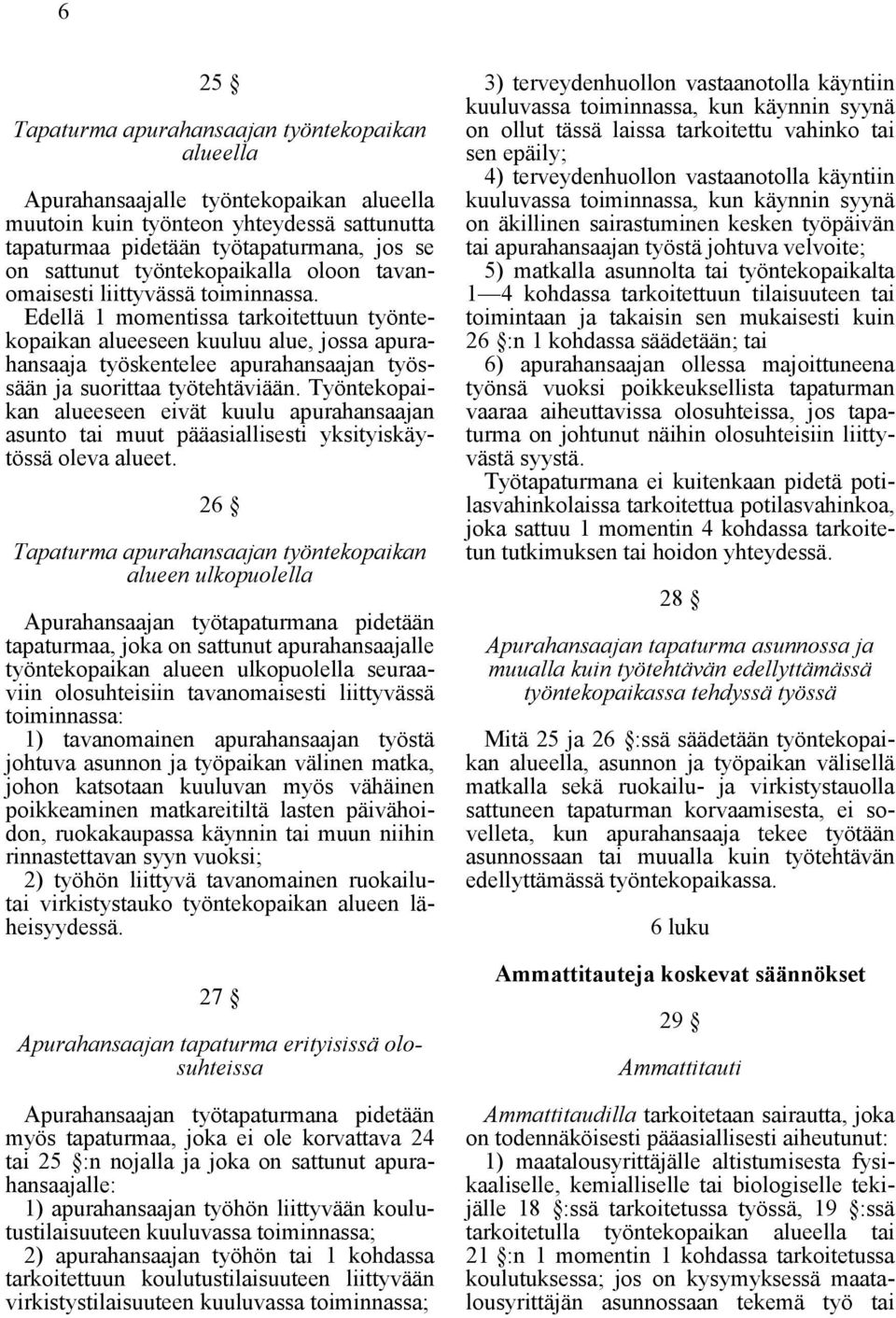 Edellä 1 momentissa tarkoitettuun työntekopaikan alueeseen kuuluu alue, jossa apurahansaaja työskentelee apurahansaajan työssään ja suorittaa työtehtäviään.