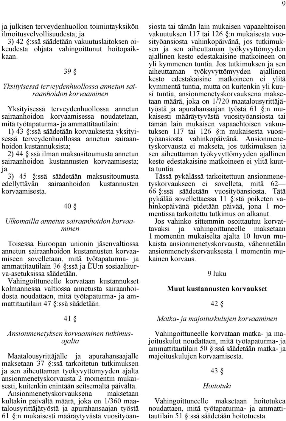 :ssä säädetään korvauksesta yksityisessä terveydenhuollossa annetun sairaanhoidon kustannuksista; 2) 44 :ssä ilman maksusitoumusta annetun sairaanhoidon kustannusten korvaamisesta; ja 3) 45 :ssä