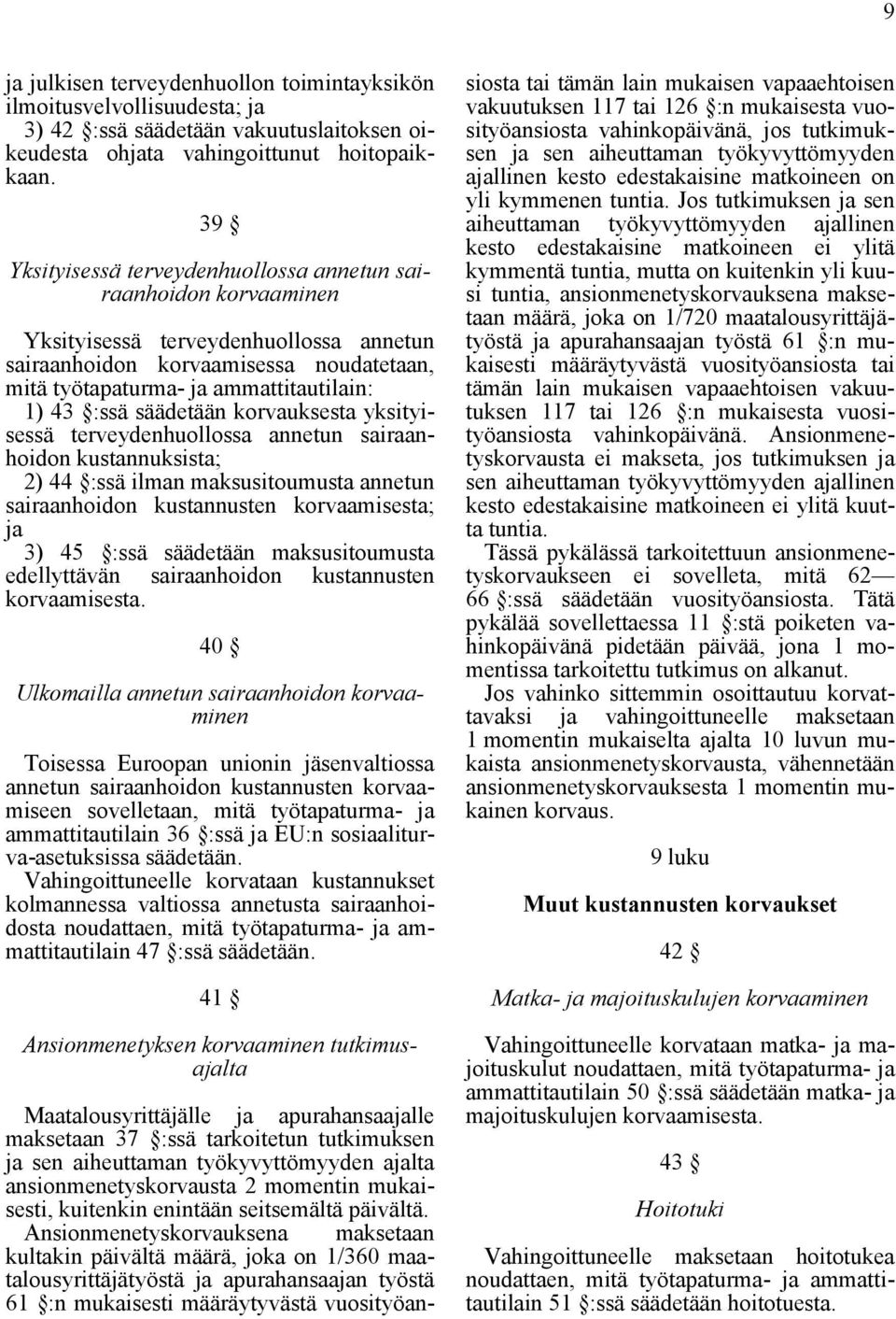 :ssä säädetään korvauksesta yksityisessä terveydenhuollossa annetun sairaanhoidon kustannuksista; 2) 44 :ssä ilman maksusitoumusta annetun sairaanhoidon kustannusten korvaamisesta; ja 3) 45 :ssä