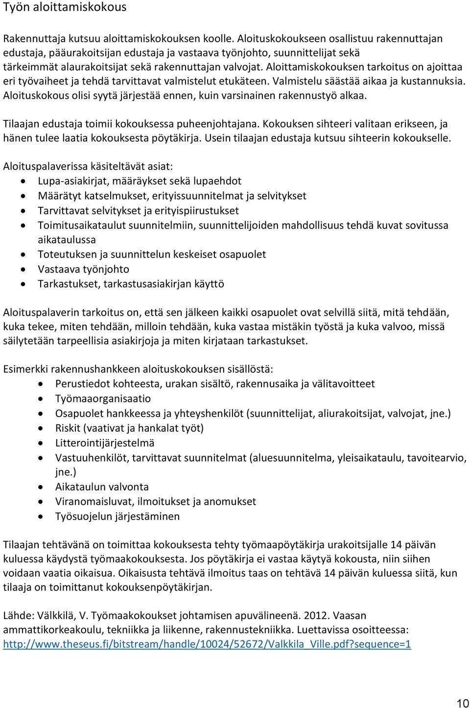 Aloittamiskokouksen tarkoitus on ajoittaa eri työvaiheet ja tehdä tarvittavat valmistelut etukäteen. Valmistelu säästää aikaa ja kustannuksia.