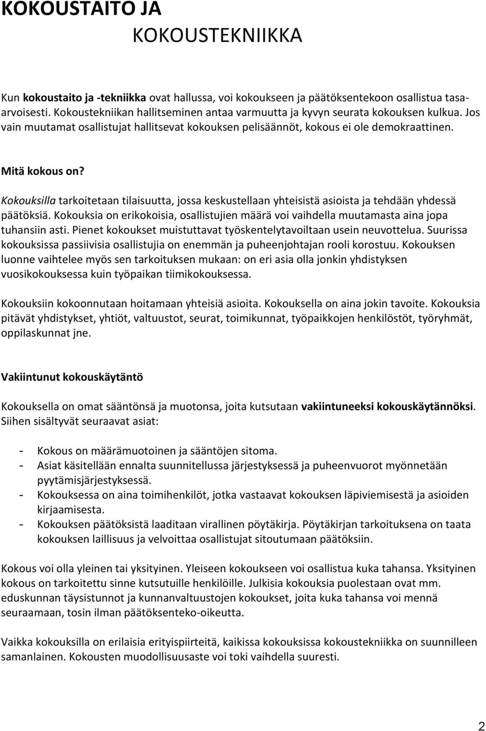 Kokouksilla tarkoitetaan tilaisuutta, jossa keskustellaan yhteisistä asioista ja tehdään yhdessä päätöksiä.