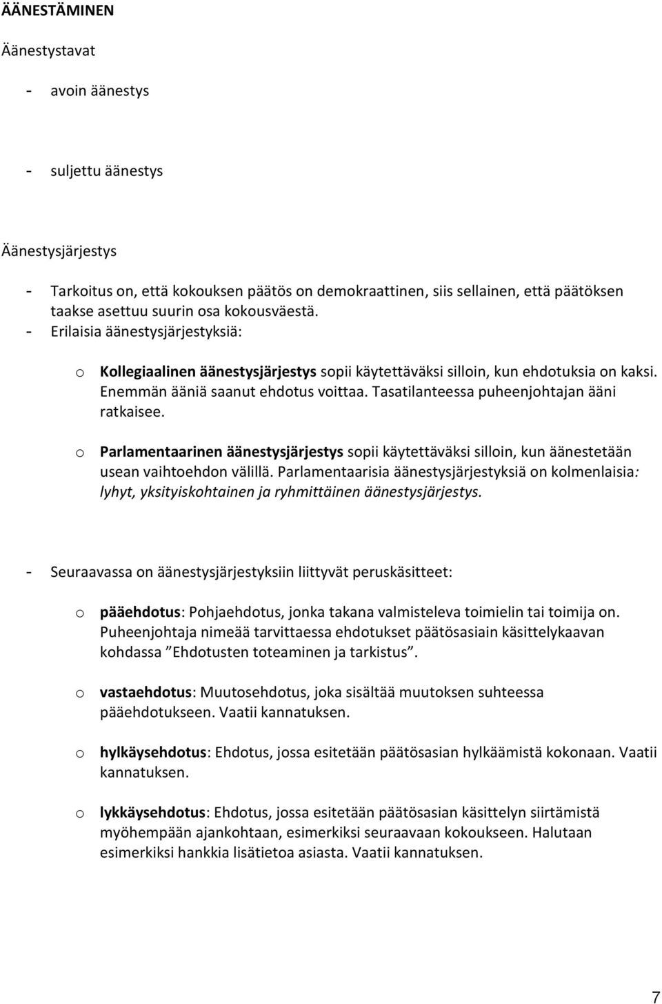 Tasatilanteessa puheenjohtajan ääni ratkaisee. o Parlamentaarinen äänestysjärjestys sopii käytettäväksi silloin, kun äänestetään usean vaihtoehdon välillä.