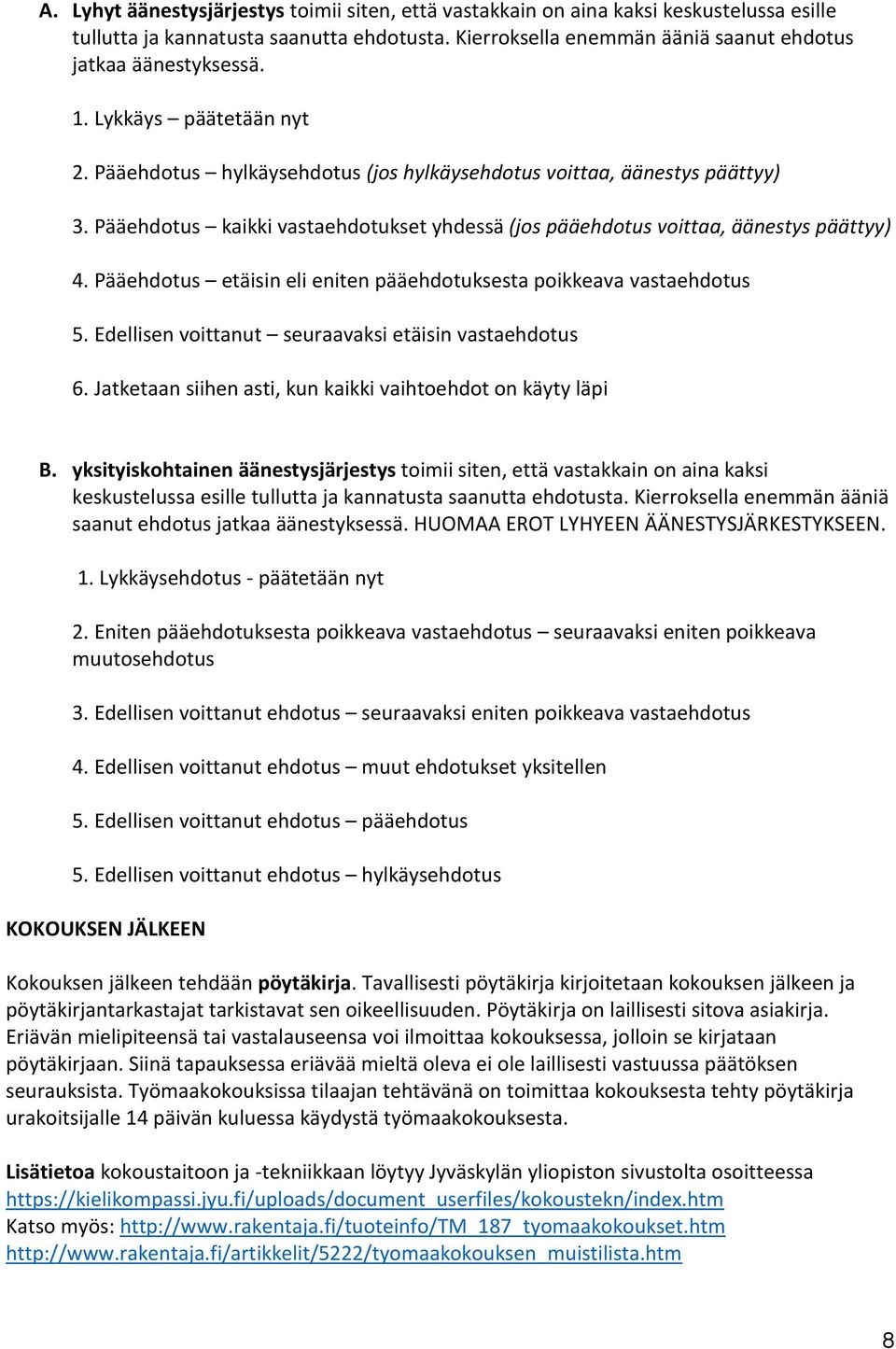 Pääehdotus etäisin eli eniten pääehdotuksesta poikkeava vastaehdotus 5. Edellisen voittanut seuraavaksi etäisin vastaehdotus 6. Jatketaan siihen asti, kun kaikki vaihtoehdot on käyty läpi B.