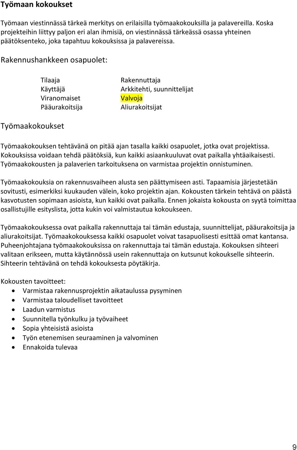 Rakennushankkeen osapuolet: Tilaaja Käyttäjä Viranomaiset Pääurakoitsija Rakennuttaja Arkkitehti, suunnittelijat Valvoja Aliurakoitsijat Työmaakokoukset Työmaakokouksen tehtävänä on pitää ajan