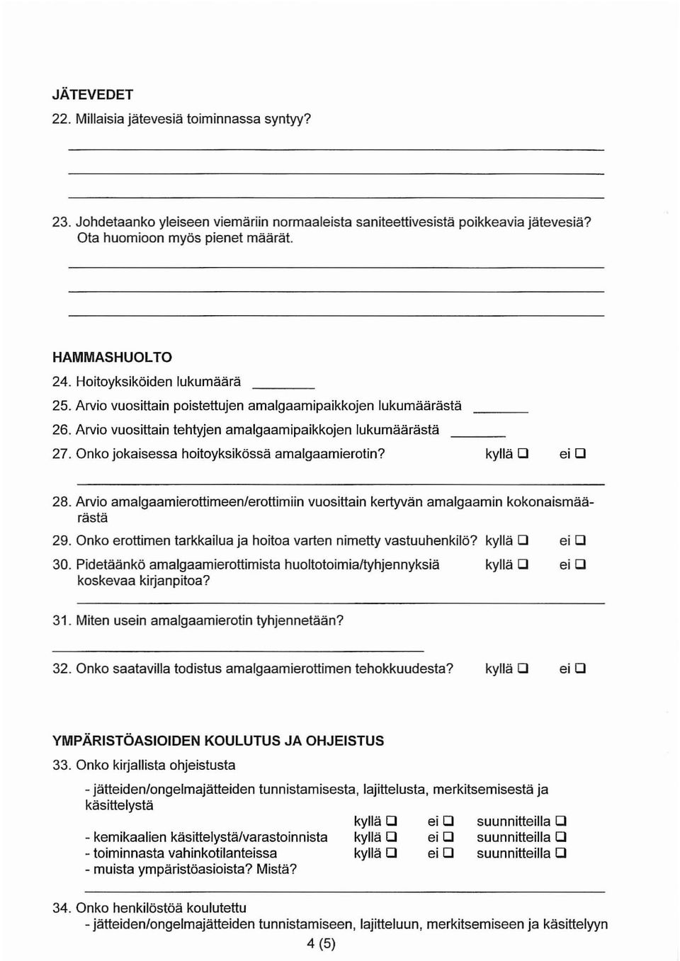 Onko jokaisessa hoitoyksikössä amalgaamierotin? ei 0 28. Arvio amalgaamierottimeen/erottimiin vuosittain kertyvän amalgaamin kokonaismäärästä 29.