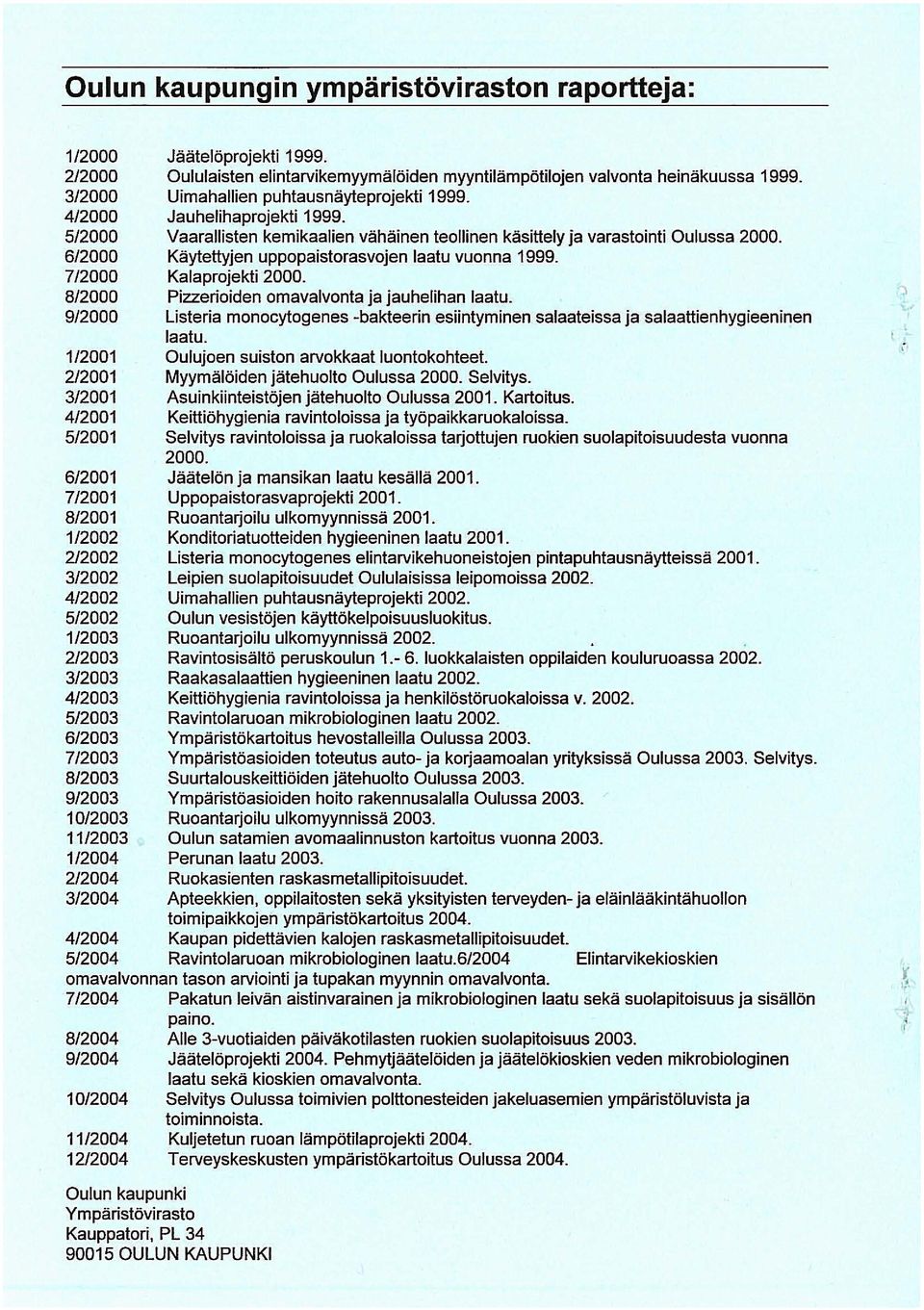 Oululaisten elintarvikemyymälöiden myyntilämpötilojen valvonta heinäkuussa 1999. Uimahallien puhtausnäyteprojekti 1999. Jauhelihaprojekti 1999.