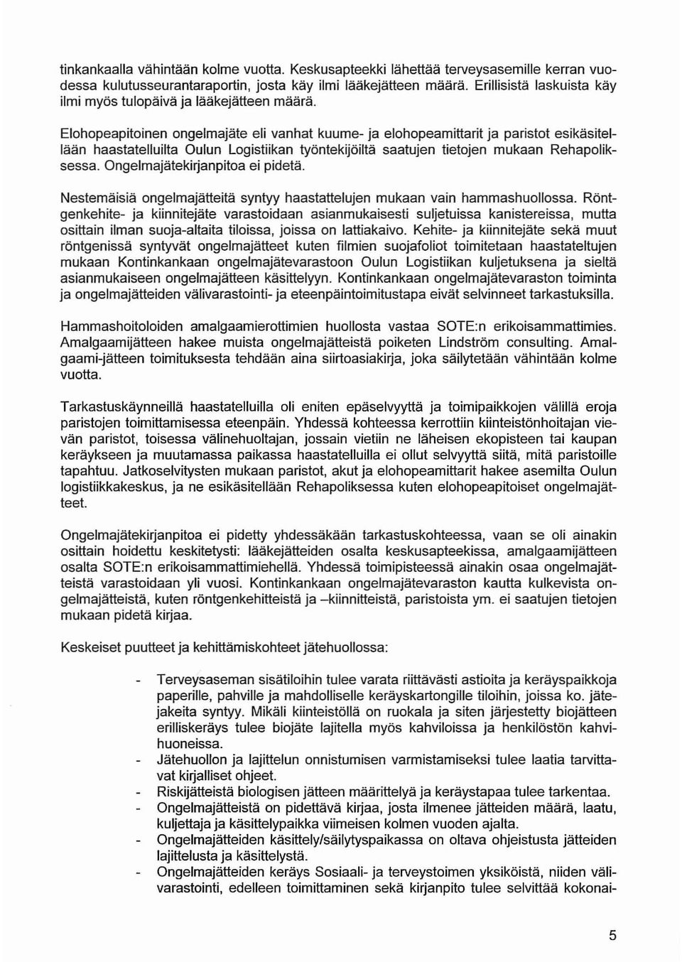 Elohopeapitoinen ongelmajäte eli vanhat kuume- ja elohopeamittarit ja paristot esikäsitellään haastatelluilta Oulun Logistiikan työntekijöiltä saatujen tietojen mukaan Rehapoliksessa.