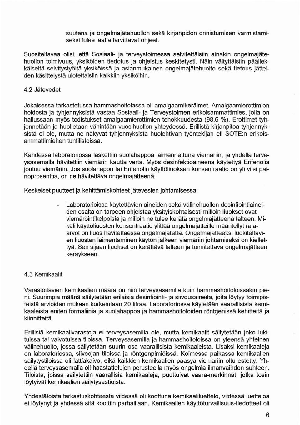 Näin vältyttäisiin päällekkäiseitä selvitystyöitä yksiköissä ja asianmukainen ongelmajätehuolto sekä tietous jätteiden käsittelystä ulotettaisiin kaikkiin yksiköihin. 4.
